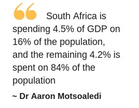 Pull-out quote by Dr Aaron Motsoaledi: "South Africa is spending 4.5% of GDP on 16% of the population, and the remaining 4.2% is spent on 84% of the population."